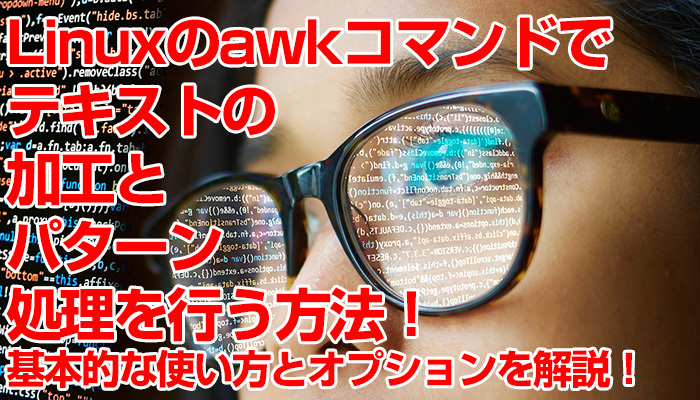 Linuxのawkコマンドでテキストの加工とパターン処理を行う方法！基本的な使い方とオプションを解説！のイメージ